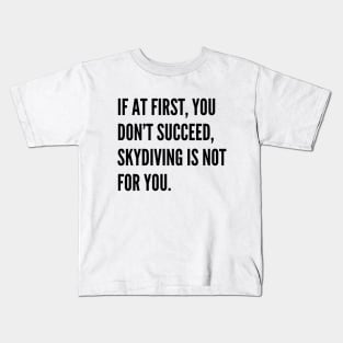 If At First You Dont Succeed Skydiving Is Not For You Kids T-Shirt